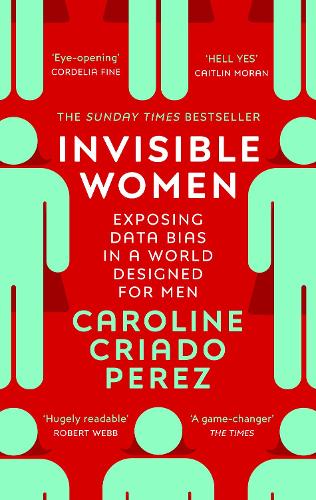 Invisible Women: the Sunday Times number one bestseller exposing the gender bias women face every day (Paperback) Caroline Criado-Perez