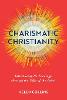 Charismatic Christianity - Introducing Its Theology through the Gifts of the Spirit